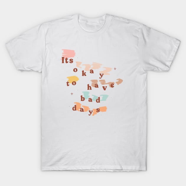 It's Okay to Have Bad Days T-Shirt by shopsundae